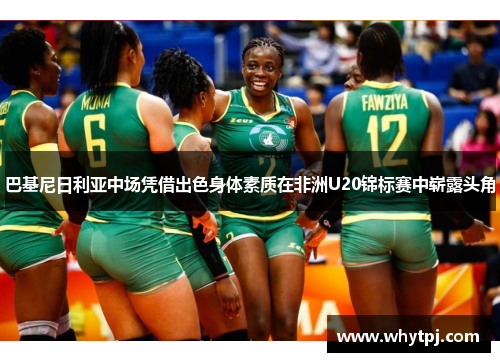 巴基尼日利亚中场凭借出色身体素质在非洲U20锦标赛中崭露头角 巴基尼日利亚中场凭借出色身体素质在非洲U20锦标赛中崭露头角