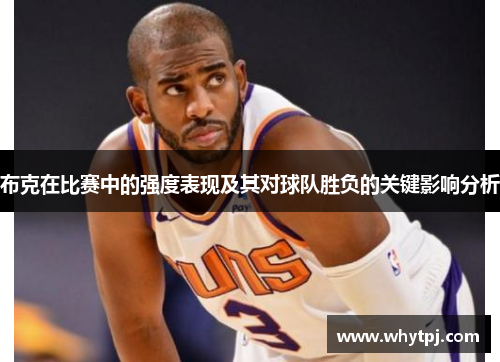布克在比赛中的强度表现及其对球队胜负的关键影响分析