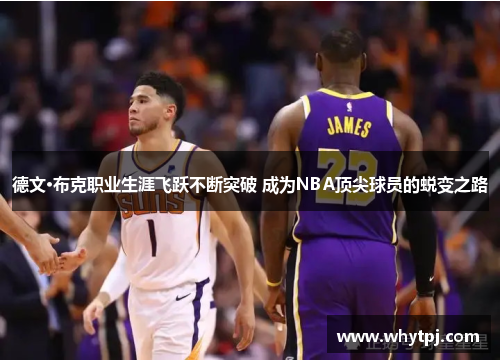 德文·布克职业生涯飞跃不断突破 成为NBA顶尖球员的蜕变之路 德文·布克职业生涯飞跃不断突破 成为NBA顶尖球员的蜕变之路